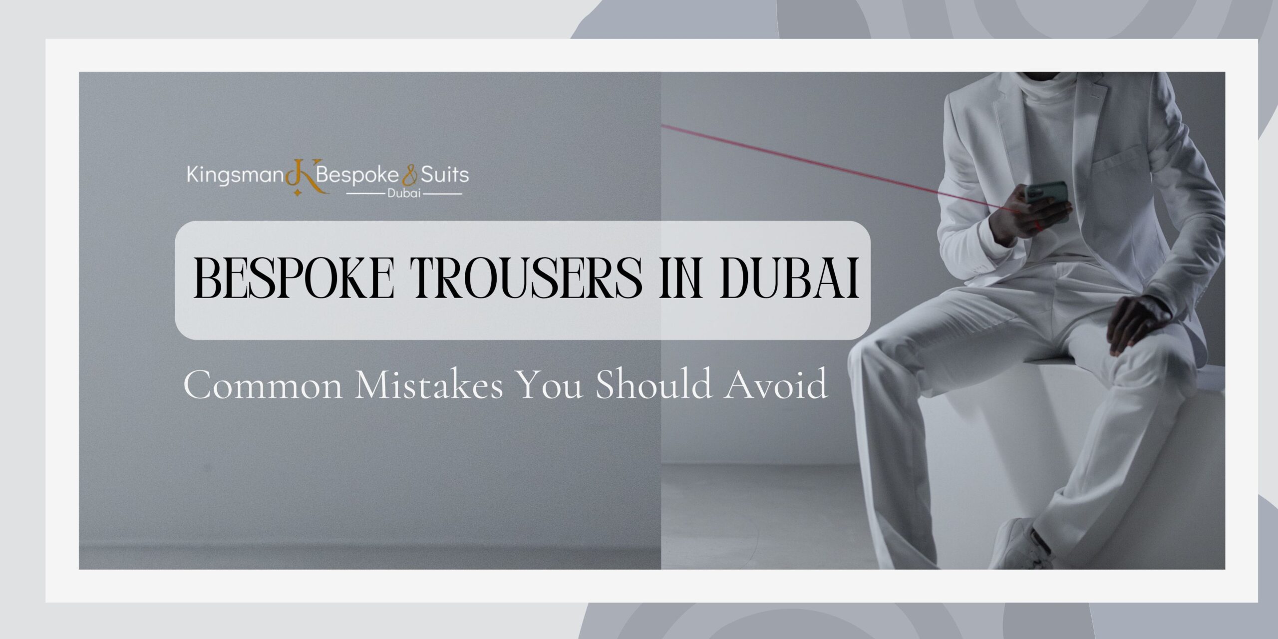 Common Mistakes to Avoid When Buying Bespoke Trousers in Dubai